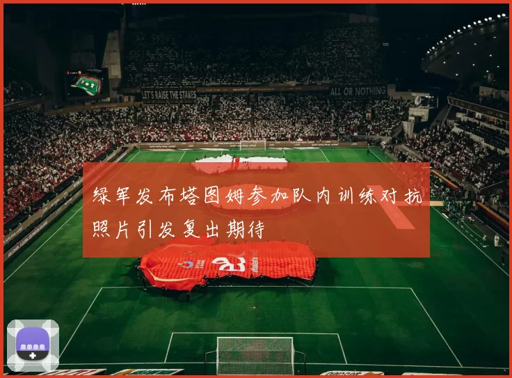 绿军发布塔图姆参加队内训练对抗照片引发复出期待